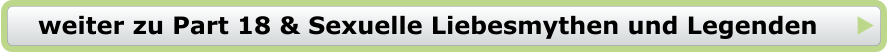 weiter zu Part 18 & Sexuelle Liebesmythen und Legenden