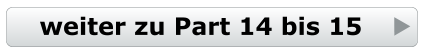weiter zu Part 14 bis 15