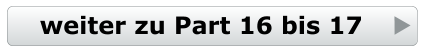 weiter zu Part 16 bis 17