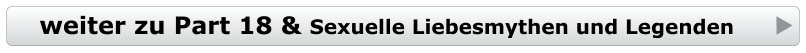 weiter zu Part 18 & Sexuelle Liebesmythen und Legenden